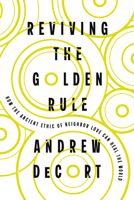 Reviving the Golden Rule: How the Ancient Ethic of Neighbor Love Can Heal the World 1514012766 Book Cover