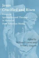 Jesus Crucified and Risen: Essays in Spirituality and Theology in Honor of Dom Sebastian Moore 0814658504 Book Cover