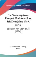 Die Staatensysteme Europa's Und Amerika's Seit Dem Jahre 1783, Part 3: Zeitraum Von 1814-1825 (1826) 1168463661 Book Cover