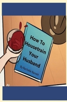 How to Housetrain Your Husband B0CB7FB3MB Book Cover