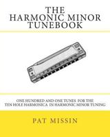 The Harmonic Minor Tunebook: One Hundred and One Tunes for the Ten Hole Harmonica in Harmonic Minor Tuning 1479133140 Book Cover