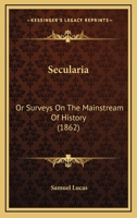 Secularia: Or Surveys On The Mainstream Of History 1241349746 Book Cover