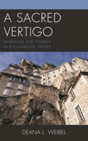 A Sacred Vertigo: Pilgrimage and Tourism in Rocamadour, France 1793650322 Book Cover