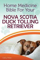 Home Medicine Bible for Your Nova Scotia Duck Tolling Retriever: The Alternative Health Guide to Keep Your Dog Happy, Healthy and Safe 1547286598 Book Cover