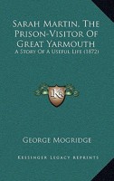 Sarah Martin, The Prison Visitor, Of Great Yarmouth: With Extracts From Her Writings And Prison Journals 1278881921 Book Cover