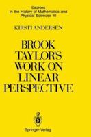 Brook Taylor's Work on Linear Perspective: A Study of Taylor's Role in the History of Perspective Geometry. Including Facsimiles of Taylor's Two Books ... of Mathematics and Physical Sciences) 0387974865 Book Cover