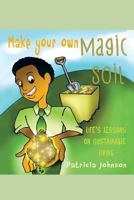 Make Your Own Magic Soil: Life's Lessons on Sustainable Living 1479705241 Book Cover