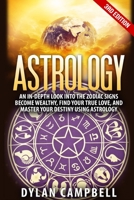 Astrology - An In-Depth Look Into The Zodiac Signs: Become Wealthy, Find Your True Love, And Master Your Destiny Using Astrology 1952117143 Book Cover