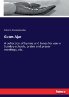 Gates Ajar: a Collection of Hymns and Tunes for Use in Sunday-schools, Praise and Prayer Meetings, Etc. / 1014914973 Book Cover