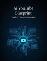Ai Youtube Blueprint: Faceless Channel Automation B0HJRHN134 Book Cover