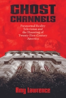 Ghost Channels: Paranormal Reality Television and the Haunting of Twenty-First-Century America 1496838106 Book Cover