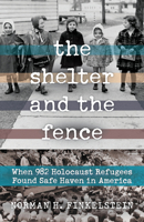 The Shelter and the Fence: When 982 Holocaust Refugees Found Safe Haven in America 1641603836 Book Cover