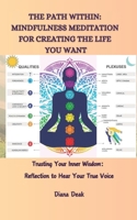 The Path Within: Mindfulness Meditation for Creating the Life You Want: Trusting Your Inner Wisdom: Reflection to Hear Your True Voice ("Clarity Through Chaos: Empowering Your Mind for Lasting Peace") B0DN1DHZV8 Book Cover