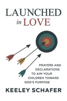 Launched in Love: Prayers and Declarations to Aim Your Children Toward God's Purpose 1666414948 Book Cover