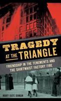 Tragedy at the Triangle: Friendship in the Tenements and the Shirtwaist Factory Fire 1626196451 Book Cover