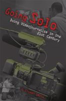 Going Solo: Doing Videojournalism in the 21st Century 0826219233 Book Cover