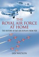 Royal Air Force "At Home", The: The History Of Raf Air Displays From 1920 1848841574 Book Cover
