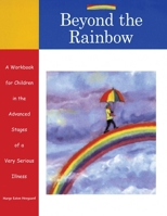 Beyond the Rainbow: A Workbook for Children in the Advanced Stages of a Very Serious Illness 1577491297 Book Cover
