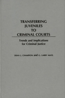 Transferring Juveniles to Criminal Courts: Trends and Implications for Criminal Justice 0275935345 Book Cover