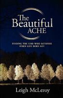 The Beautiful Ache: Finding the God Who Satisfies When Life Does Not 0800731417 Book Cover