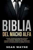 Biblia del Macho Alfa: Carisma, Técnicas de Seducción, Encanto. Autohipnosis, Meditación, Autoestima. Lenguaje Corporal, Contacto Visual, Persuasión. ... de un Hombre Alfa Real. 1803215259 Book Cover