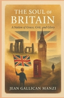 The SOUL of BRITAIN: A Nation of Grace, Grit, and Glory B0FKSY312G Book Cover