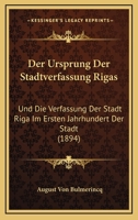 Der Ursprung Der Stadtverfassung Rigas: Und Die Verfassung Der Stadt Riga Im Ersten Jahrhundert Der Stadt (1894) 116758158X Book Cover