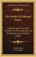 The Works Of Edward Dayes: Containing An Excursion Through The Principal Parts Of Derbyshire And Yorkshire 1120937434 Book Cover