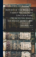 Report of the Bigelow Family Reunion: at Lincoln Park (Worcester, Mass.), Thursday, June 2, 1887 101793004X Book Cover