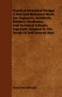 Practical Structural Design; a Text and Reference Work for Engineers, Architects, Builders, Draftsmen and Technical Schools; Especially Adapted to the Needs of Self-tutored Men 1016943172 Book Cover