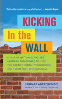 Kicking in the Wall: A Year of Writing Exercises, Prompts, and Quotes to Help You Break Through Your Blocks and Reach Your Writing Goals 1608681564 Book Cover