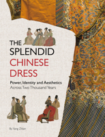 The Splendid Chinese Dress: Power, Identity and Aesthetics Across Two Thousand Years 1632880954 Book Cover