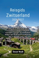 Reisgids Zwitserland 2026-2027: Alles wat je nodig hebt om je Zwitserse avontuur te plannen: reisroutes, vervoer, accommodatie, budget tips en ... die je absoluut moet zien (Dutch Edition) B0HBL6PN5N Book Cover