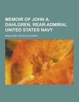 Memoir of John A. Dahlgren, Rear-Admiral United States Navy 1230429387 Book Cover