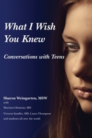 What I Wish You Knew : Conversations with Teens 1733488715 Book Cover