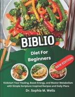 Biblio Diet for Beginners: Kickstart Your Healing, Boost Energy, and Master Metabolism with Simple Scripture-Inspired Recipes and Daily Plans B0G6SKWDJ8 Book Cover