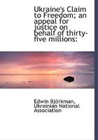 Ukraine's Claim to Freedom: An Appeal for Justice on Behalf of Thirty-Five Millions (Classic Reprint) 1165764288 Book Cover