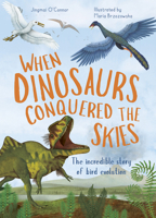 When Dinosaurs Conquered the Skies: The incredible story of bird evolution (Incredible Evolution) 0711275130 Book Cover
