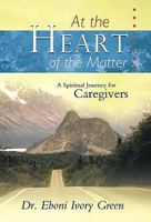 At the Heart of the Matter... A Spiritual Jouney for Caregivers 1449715966 Book Cover