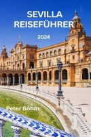 Reiseführer Für Sevilla: Ein kompletter Reiseführer für Sevilla Reiche Geschichte, Sehenswürdigkeiten, Kultur, Übernachtungsmöglichkeiten, die B0CQP61WGP Book Cover