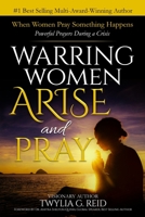 Warring Women Arise and Pray: When Women Pray Something Happens (Powerful Prayers During Times of Crisis) 0578708191 Book Cover