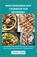 Mediterranean Diet Cookbook For Beginners: A Complete Guide With Fast, Mouth-watering And Nutritious Recipes For Lifelong Health B08XFL3R3V Book Cover