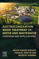 Electrocoagulation Based Treatment of Water and Wastewater: Overview and Applications 0443138923 Book Cover