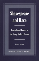 Shakespeare and Race: Postcolonial PRAXIS in the Early Modern Period 0761815465 Book Cover