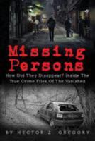 Missing Persons: How Did They Disappear? Inside The True Crime Files Of The Vanished (Missing People Book 1) 1544670540 Book Cover