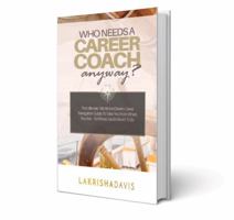Who Needs a Career Coach Anyway?!: The Ultimate Tell-All And Dream Career Navigation Guide To Take You From Where You Are - To Where You're Meant To Be. 0692108947 Book Cover