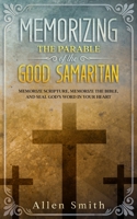 Memorizing the Parable of the Good Samaritan: Memorize Scripture, Memorize the Bible, and Seal God’s Word in Your Heart 1952381495 Book Cover