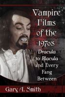 Vampire Films of the 1970s: Dracula to Blacula and Every Fang Between 0786497793 Book Cover