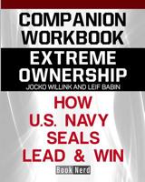 Companion Workbook: Extreme Ownership How U.S. Navy Seals Lead and Win 1097148491 Book Cover