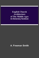 English Church Architecture of the Middle Ages: An Elementary Handbook (Classic Reprint) 9354755615 Book Cover